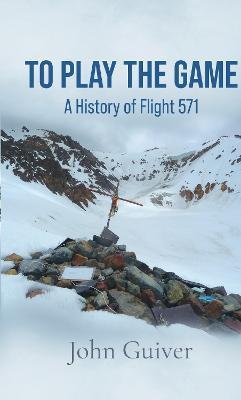 To Play the Game: A History of Flight 571: MONOCHROME EDITION - John Guiver