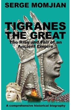 Coperta cărții 'Tigranes the Great: The Rise and Fall of an Ancient Empire - Serge Momjian'