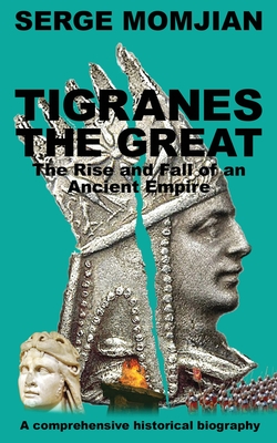 Coperta cărții 'Tigranes the Great: The Rise and Fall of an Ancient Empire - Serge Momjian'