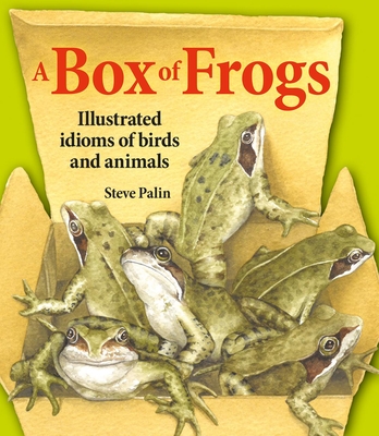 A Box of Frogs: Illustrated Idioms of Birds and Animals - Steve Palin