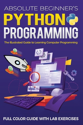 Absolute Beginner's Python Programming Full Color Guide with Lab Exercises: The Illustrated Guide to Learning Computer Programming - Kevin Wilson