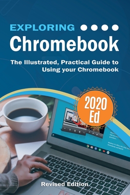 Exploring Chromebook 2020 Edition: The Illustrated, Practical Guide to using Chromebook - Kevin Wilson