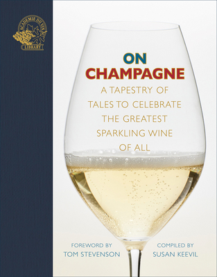 On Champagne: A Tapestry of Tales to Celebrate the Greatest Sparkling Wine of All... - Susan Keevil
