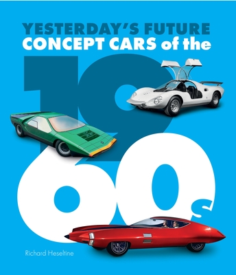 Concept Cars of the 1960s: Yesterday's Future - Richard Heseltine