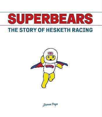Superbears: The Story of Hesketh Racing - James Page