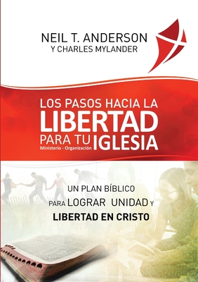 Los Pasos Hacia la Libertad para tu Iglesia - Ministerio - Organizacin: Un plan bblico para lograr unidad y libertad en Cristo - Neil T. Anderson