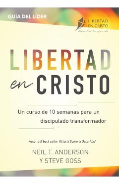 Libertad en Cristo: Un Curso de 10 semanas para un discipulado transformador - Líder - Neil T. Anderson