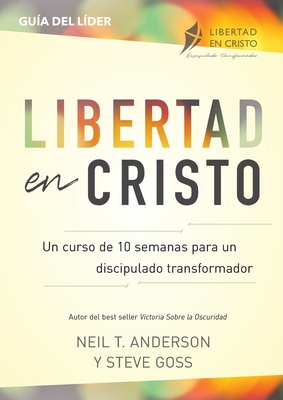 Libertad en Cristo: Un Curso de 10 semanas para un discipulado transformador - Líder - Neil T. Anderson