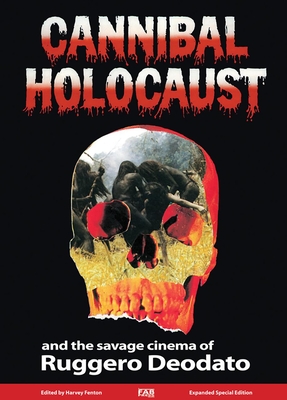 Cannibal Holocaust: And the Savage Cinema of Ruggero Deodato - Harvey Fenton