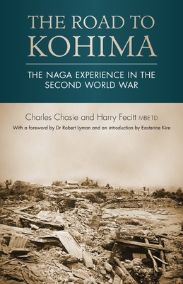 The Road to Kohima: The Naga experience in the Second World War - Charles Chasie
