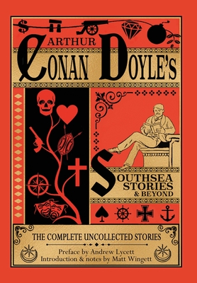 Southsea Stories and Beyond - Hardback Edition: The Complete Uncollected Stories of Arthur Conan Doyle - Matt Wingett