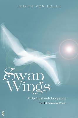 Swan Wings: A Spiritual Autobiography, Part I: Childhood and Youth - Judith Von Halle