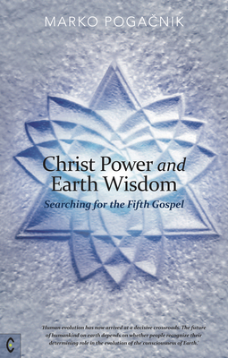 Christ Power and Earth Wisdom: Searching for the Fifth Gospel - Marko Pogačnik
