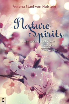 Nature Spirits and What They Say: Messages from Elemental and Nature Beings - Verena Staël Von Holstein