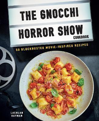 Gnocchi Horror Show Cookbook: 50 Blockbuster Movie-Inspired Recipes - Lachlan Hayman