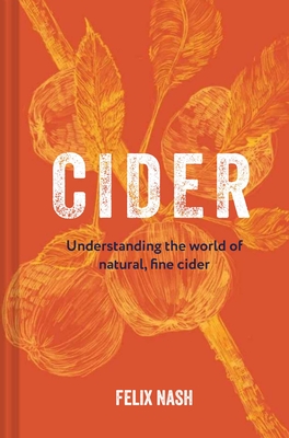Cider: Understanding the World of Natural, Fine Cider - Felix Nash
