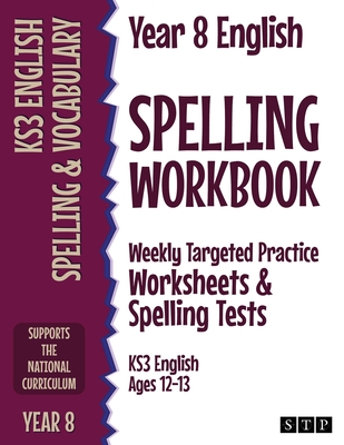 Year 8 English Spelling Workbook: Weekly Targeted Practice Worksheets & Spelling Tests (KS3 English Ages 12-13) - Stp Books