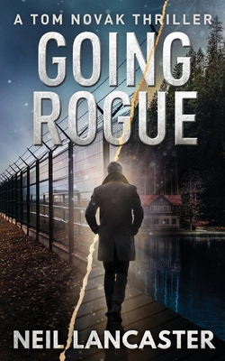 Going Rogue: A Tom Novak Thriller - Neil Lancaster