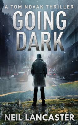 Going Dark: A Tom Novak Thriller - Neil Lancaster