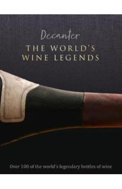 Decanter: The World's Wine Legends: Over 100 of the World's Legendary Bottles of Wine - Stephen Brook