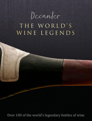Decanter: The World's Wine Legends: Over 100 of the World's Legendary Bottles of Wine - Stephen Brook
