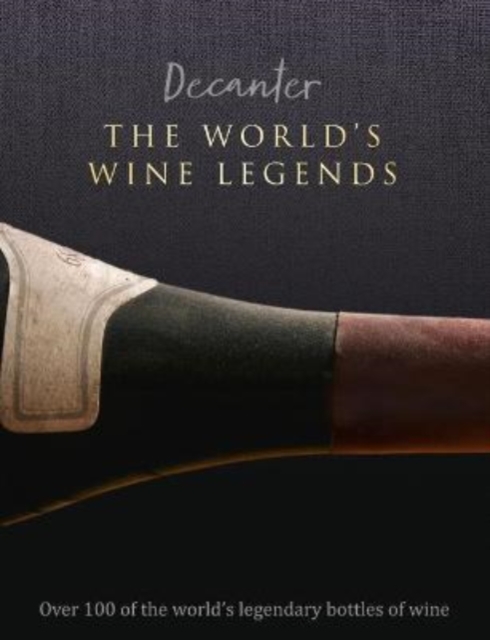 Decanter: The World's Wine Legends: Over 100 of the World's Legendary Bottles of Wine - Stephen Brook