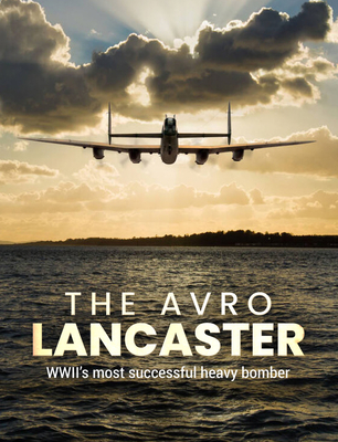 The Avro Lancaster: Wwii's Most Successful Heavy Bomber - Mike Lepine