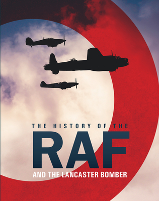The History of the RAF: And the Lancaster Bomber - Mike Lepine