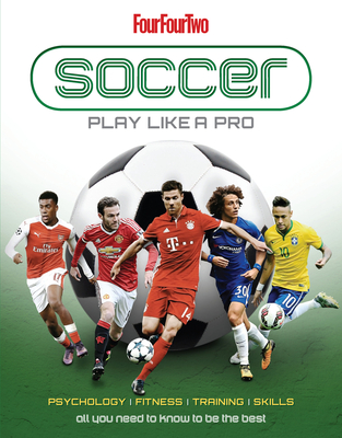 Soccer: Play Like a Pro: All You Need to Know to Be the Best - Dan Peel