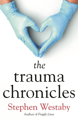 The Trauma Chronicles - Stephen Westaby