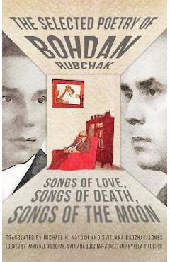 Coperta cărții 'The Selected Poetry of Bohdan Rubchak: Songs of Love, Songs of Death, Songs of The Moon - Bohdan Rubchak'