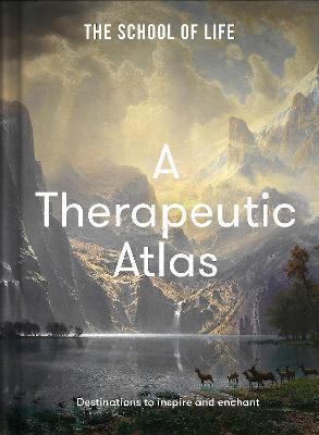 A Therapeutic Atlas: Destinations to Inspire and Enchant - The School Of Life