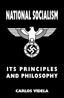 National Socialism - Its Principles and Philosophy - Carlos Videla