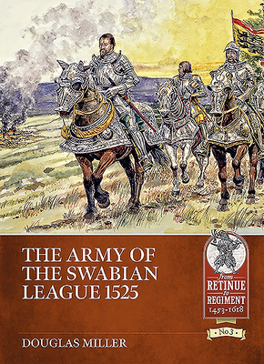 The Army of the Swabian League 1525 - Douglas Miller