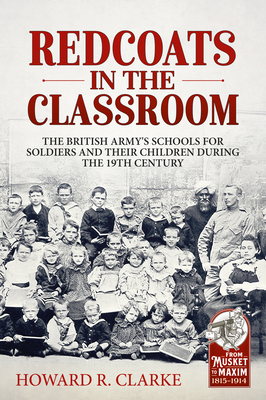 Redcoats in the Classroom: The British Army's Schools for Soldiers and Their Children During the 19th Century - Howard R. Clarke