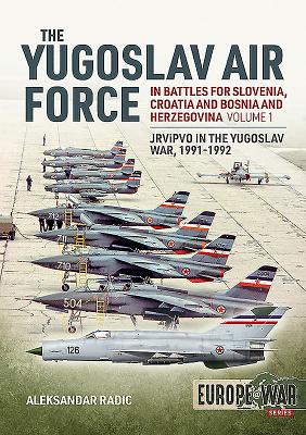 The Yugoslav Air Force in the Battles for Slovenia Croatia and Bosnia & Herzegovina 1991-1992: Volume 1 - Jrvipvo in Yugoslav War, 1991-1992 - Aleksandar Radic