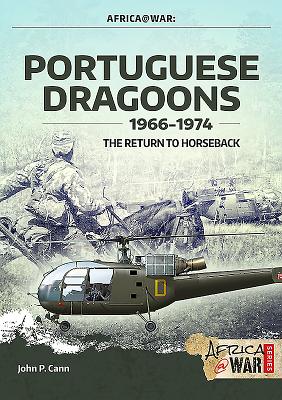 Portuguese Dragoons, 1966-1974: The Return to Horseback - John P. Cann