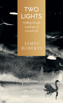 Two Lights: Walking Through Landscapes of Loss and Life - James Roberts