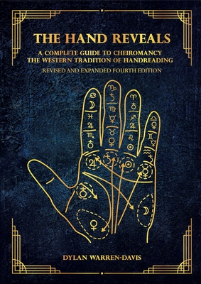 The Hand Reveals: A Complete Guide to Cheiromancy the Western Tradition of Handreading - Revised and Expanded Fourth Edition - Dylan Warren-davis