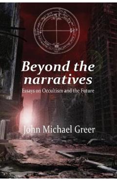 Coperta cărții 'Beyond the Narratives: Essays on Occultism and the Future - John Michael Greer'