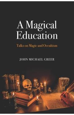 Coperta cărții 'A Magical Education: Talks on Magic and Occultism - John Michael Greer'