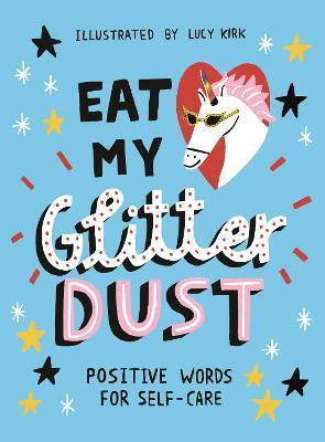 Eat My Glitter Dust: Positive Words for Self-Care - Lucy Kirk