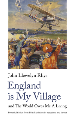 England Is My Village: And the World Owes Me a Living - John Llewelyn Rhys