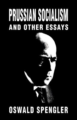 Prussian Socialism and Other Essays - Oswald Spengler