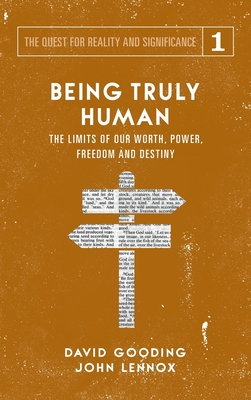 Being Truly Human: The Limits of our Worth, Power, Freedom and Destiny - David W. Gooding