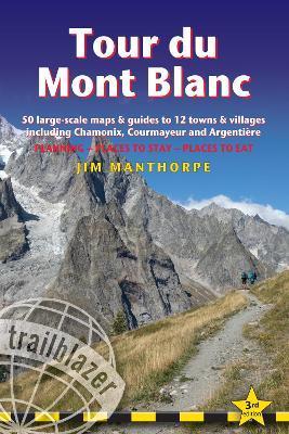 Tour Du Mont Blanc: Trail Guide with 50 Large-Scale Maps and Guides to 12 Towns and Villages Including Chamonix, Courmayeur and Argentière - Jim Manthorpe