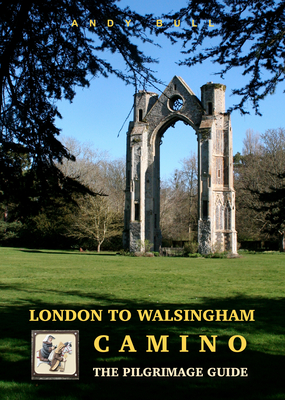 London to Walsingham Camino: The Pilgrimage Guide - Andy Bull