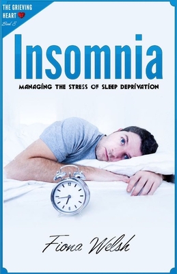 Insomnia: Managing The Stress of Sleep Deprivation: Workbook self help guide to overcome Insomnia for teens and adults who suffe - Fiona Welsh