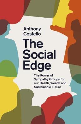 The Social Edge: The Power of Sympathy Groups for our Health, Wealth and Sustainable Future - Anthony Costello