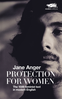 Protection for Women: The 1589 Feminist Text in Modern English - Jane Anger